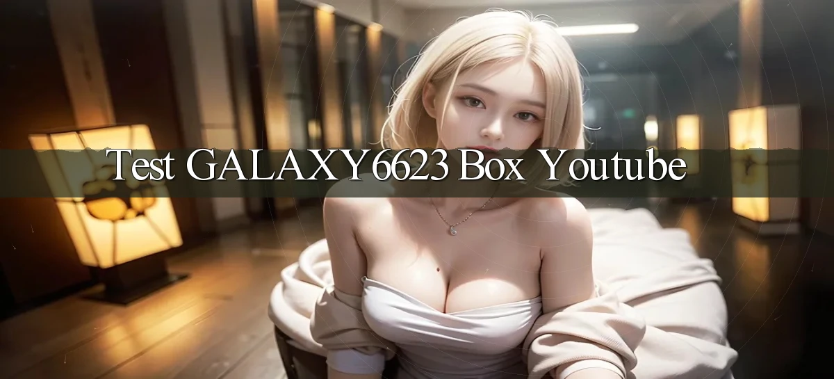 test galaxy6623 box youtube