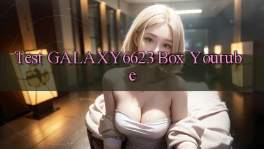 test galaxy6623 box youtube