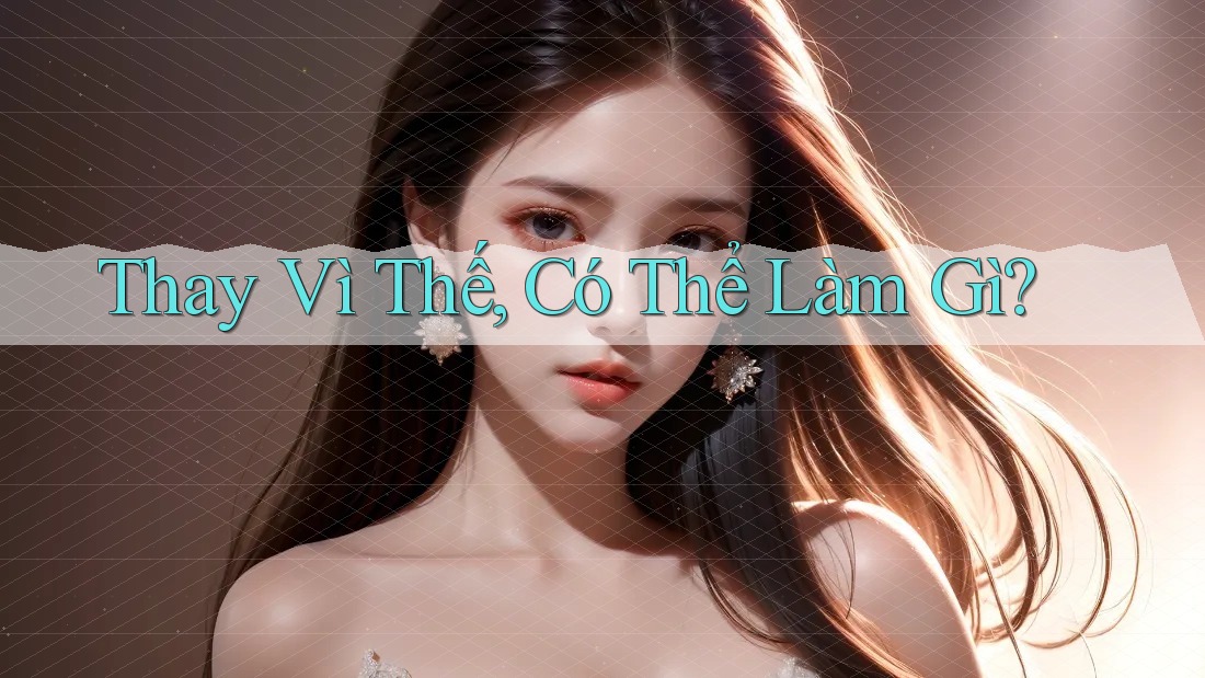 Thay Vì Thế, Có Thể Làm Gì?