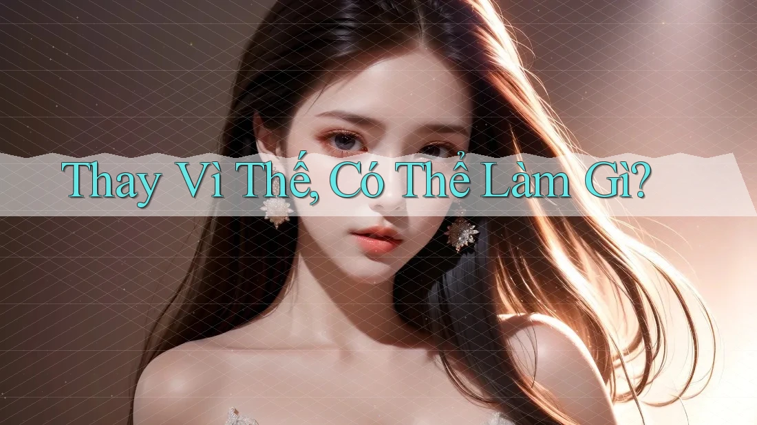 Thay Vì Thế, Có Thể Làm Gì? Thay Vì Thế, Có Thể Làm Gì?