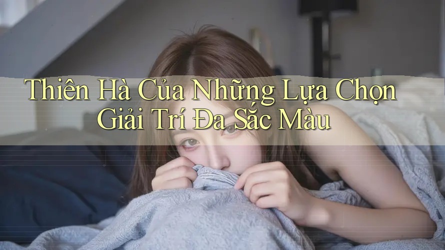Thiên Hà Của Những Lựa Chọn Giải Trí Đa Sắc Màu Thiên Hà Của Những Lựa Chọn Giải Trí Đa Sắc Màu