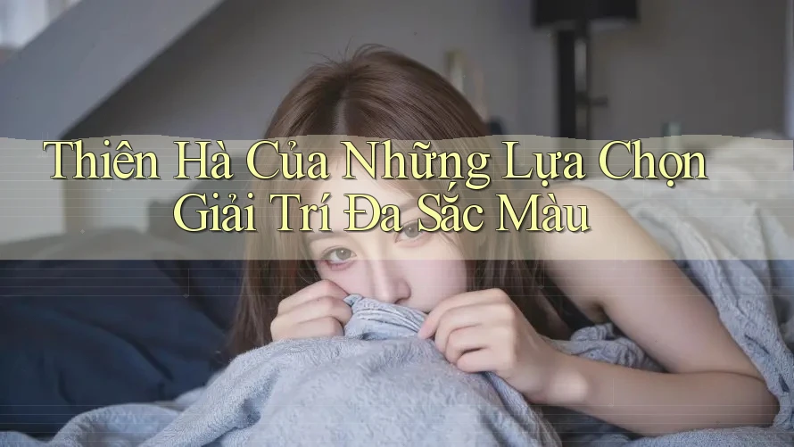Thiên Hà Của Những Lựa Chọn Giải Trí Đa Sắc Màu Thiên Hà Của Những Lựa Chọn Giải Trí Đa Sắc Màu