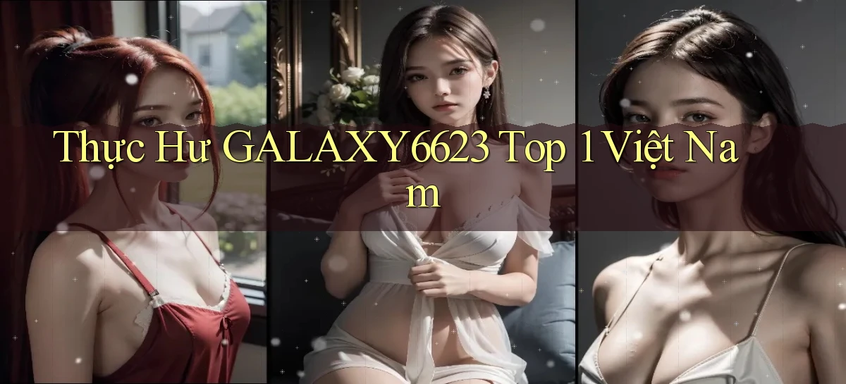 thực hư galaxy6623 top 1 việt nam