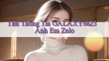 tìm thông tin galaxy6623 anh em zalo