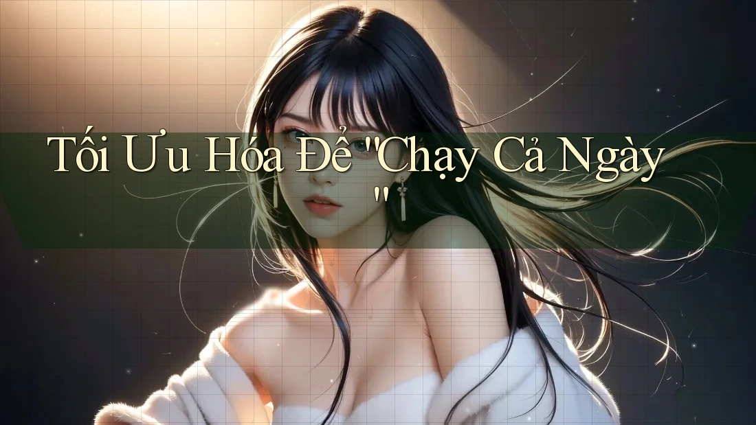 Tối Ưu Hóa Để “Chạy Cả Ngày” Tối Ưu Hóa Để “Chạy Cả Ngày”