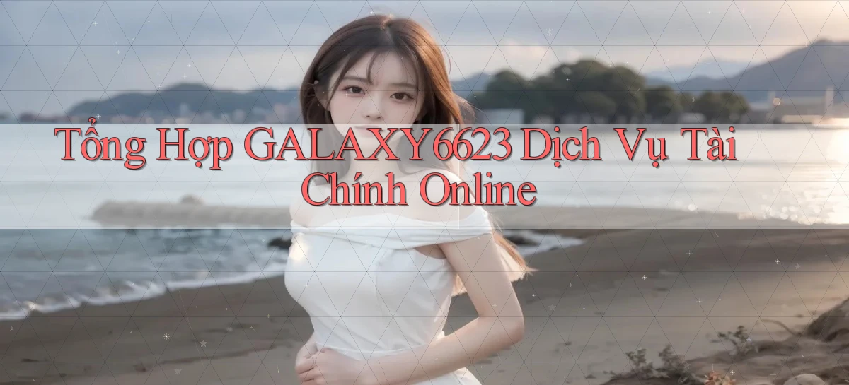 tổng hợp galaxy6623 dịch vụ tài chính online