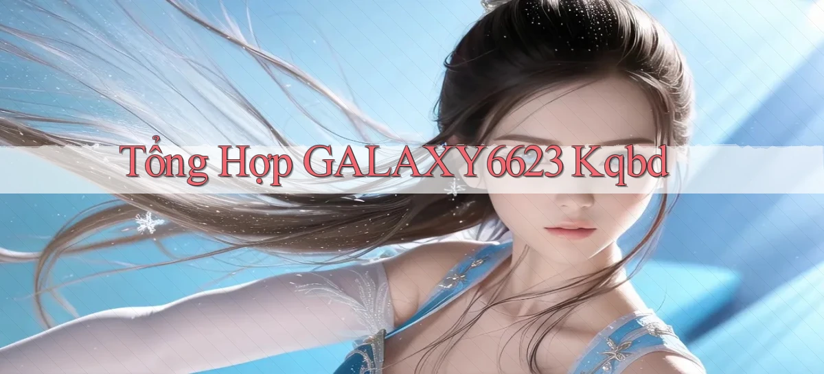 tổng hợp galaxy6623 kqbd
