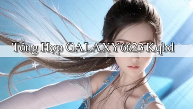 tổng hợp galaxy6623 kqbd