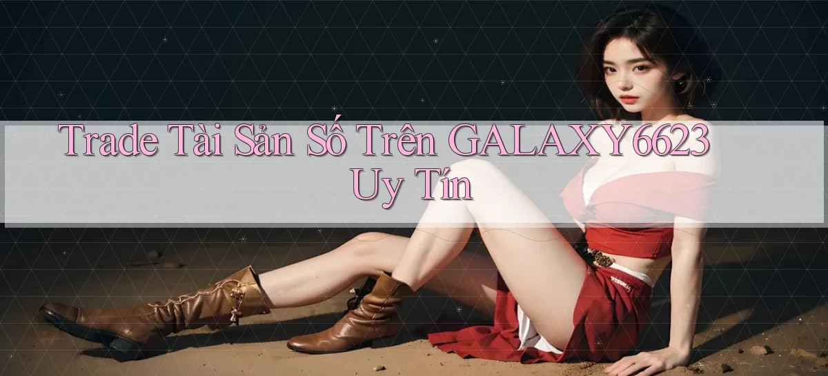 trade tài sản số trên galaxy6623 uy tín