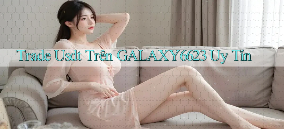 trade usdt trên galaxy6623 uy tín