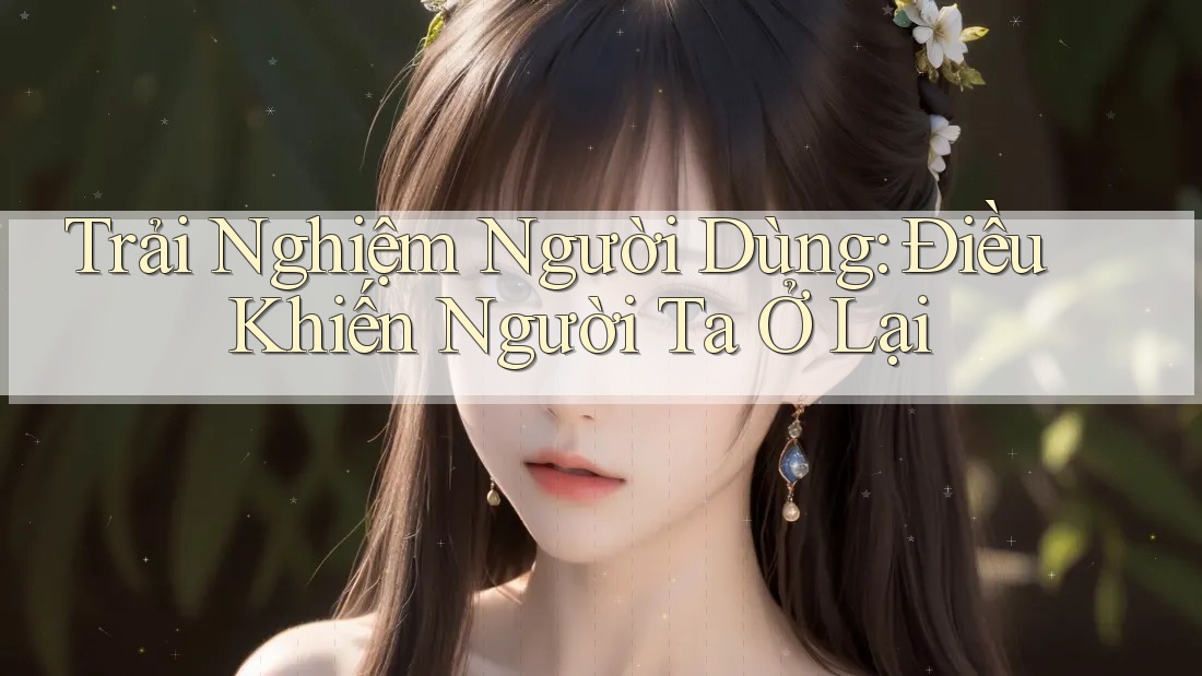 Trải Nghiệm Người Dùng: Điều Khiến Người Ta Ở Lại Trải Nghiệm Người Dùng: Điều Khiến Người Ta Ở Lại