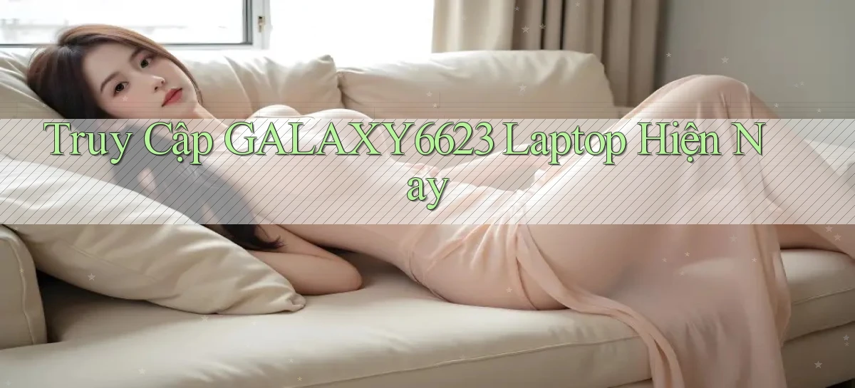 truy cập galaxy6623 laptop hiện nay