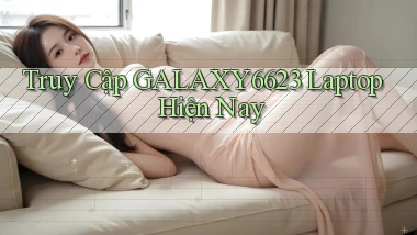 truy cập galaxy6623 laptop hiện nay