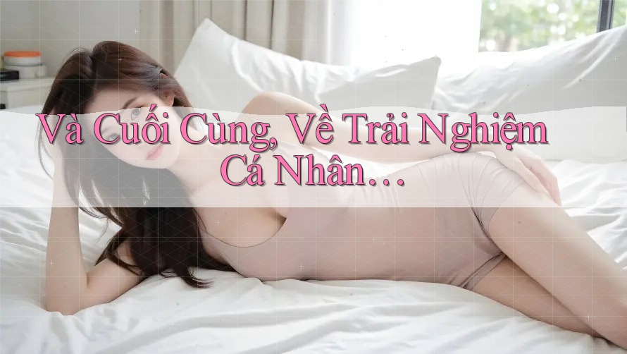 Và Cuối Cùng, Về Trải Nghiệm Cá Nhân… Và Cuối Cùng, Về Trải Nghiệm Cá Nhân…
