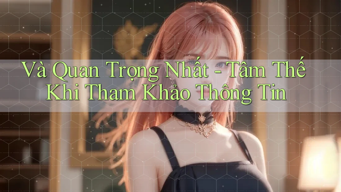 Và Quan Trọng Nhất - Tâm Thế Khi Tham Khảo Thông Tin Và Quan Trọng Nhất - Tâm Thế Khi Tham Khảo Thông Tin