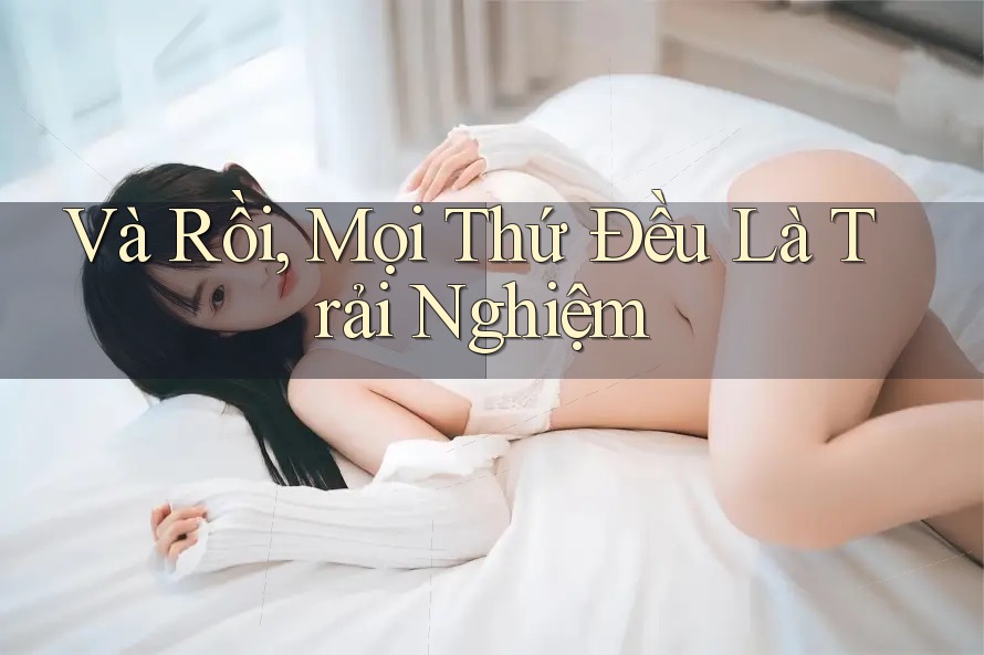 Và Rồi, Mọi Thứ Đều Là Trải Nghiệm Và Rồi, Mọi Thứ Đều Là Trải Nghiệm