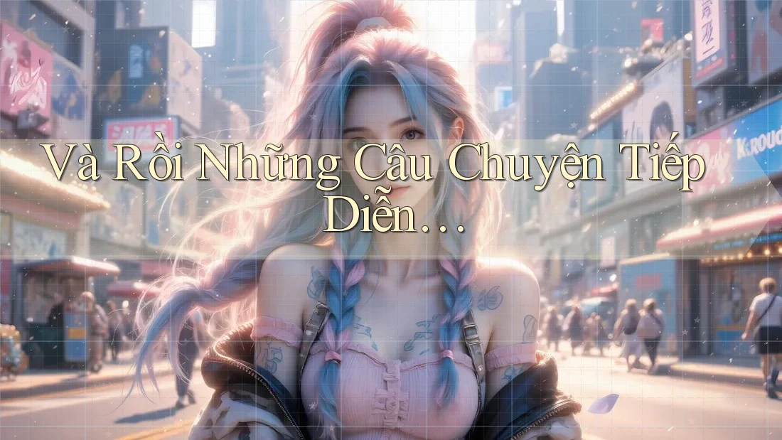 Và Rồi Những Câu Chuyện Tiếp Diễn… Và Rồi Những Câu Chuyện Tiếp Diễn…