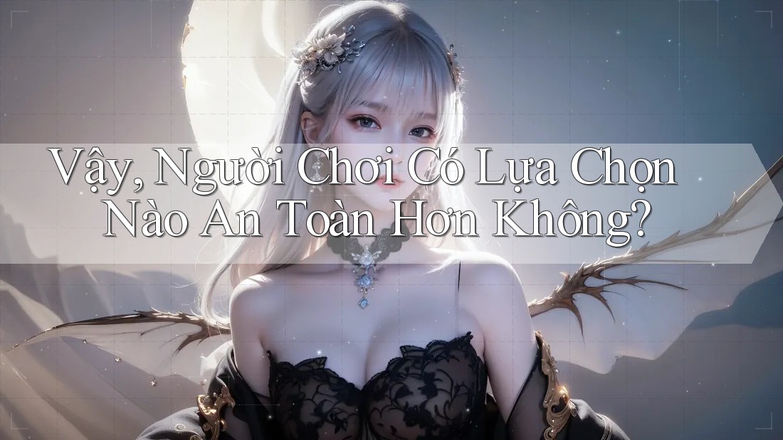 Vậy, Người Chơi Có Lựa Chọn Nào An Toàn Hơn Không? Vậy, Người Chơi Có Lựa Chọn Nào An Toàn Hơn Không?
