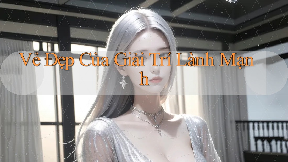 Vẻ Đẹp Của Giải Trí Lành Mạnh Vẻ Đẹp Của Giải Trí Lành Mạnh