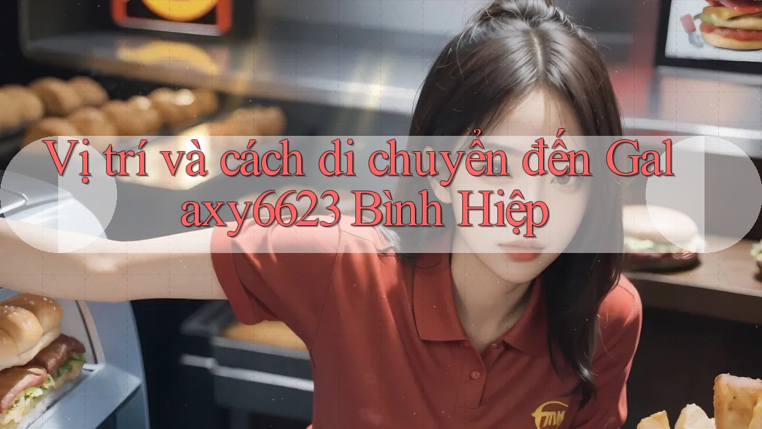 Vị trí và cách di chuyển đến Galaxy6623 Bình Hiệp Vị trí và cách di chuyển đến Galaxy6623 Bình Hiệp
