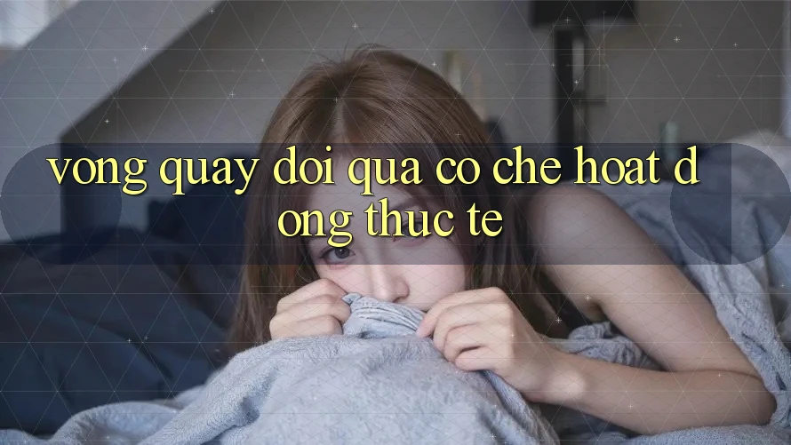 “Vòng Quay Đổi Quà” – Cơ Chế Hoạt Động Thực Tế “Vòng Quay Đổi Quà” – Cơ Chế Hoạt Động Thực Tế