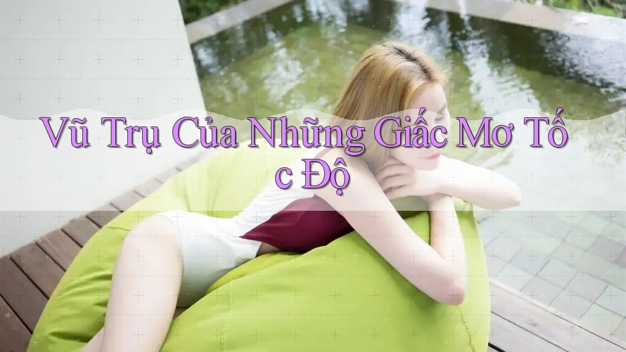 Vũ Trụ Của Những Giấc Mơ Tốc Độ