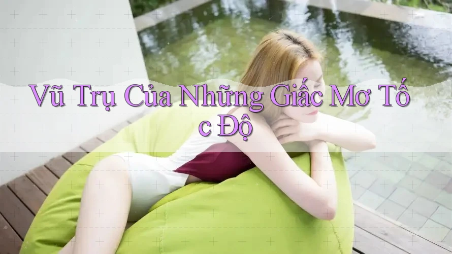 Vũ Trụ Của Những Giấc Mơ Tốc Độ