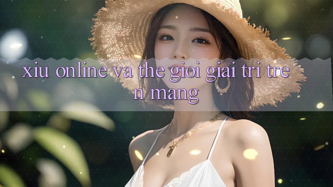 “Xỉu Online” và Thế Giới Giải Trí Trên Mạng “Xỉu Online” và Thế Giới Giải Trí Trên Mạng