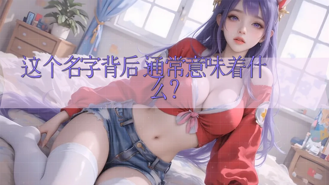 这个名字背后,通常意味着什么? 这个名字背后,通常意味着什么?